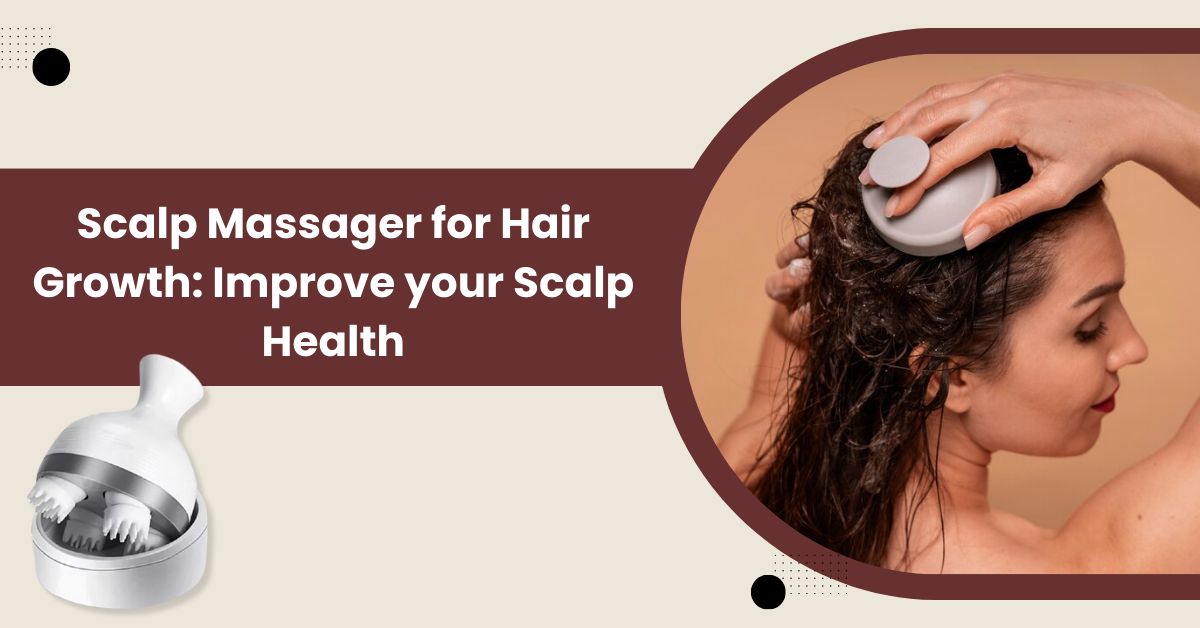 Scalp Massager for Hair Growth: Improve your Scalp Health