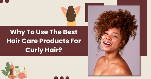Why To Use The Best Hair Care Products For Curly Hair?